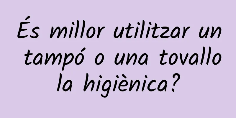 És millor utilitzar un tampó o una tovallola higiènica?