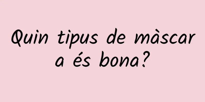 Quin tipus de màscara és bona?