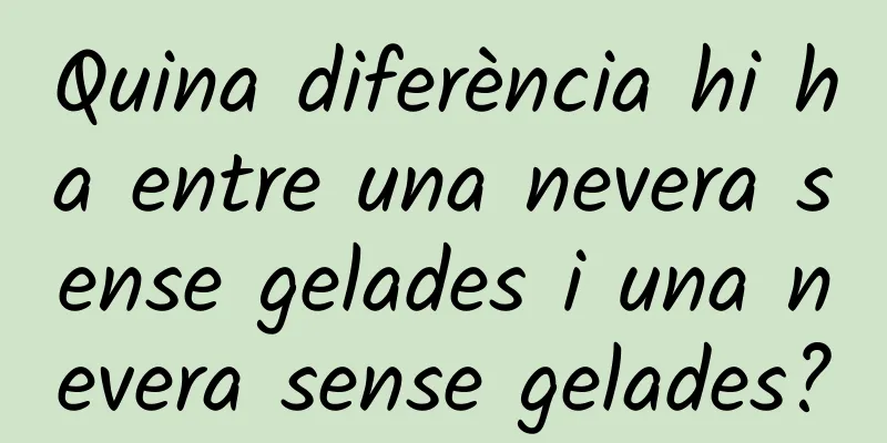 Quina diferència hi ha entre una nevera sense gelades i una nevera sense gelades?