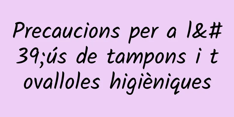 Precaucions per a l'ús de tampons i tovalloles higièniques