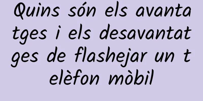 Quins són els avantatges i els desavantatges de flashejar un telèfon mòbil