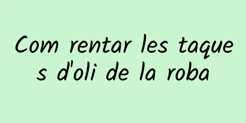 Com rentar les taques d'oli de la roba
