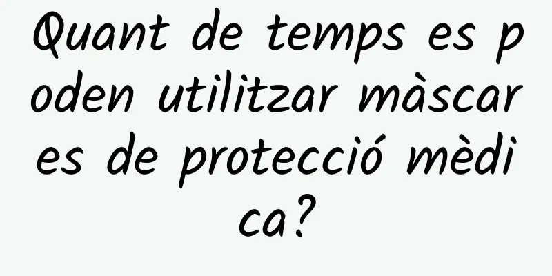 Quant de temps es poden utilitzar màscares de protecció mèdica?