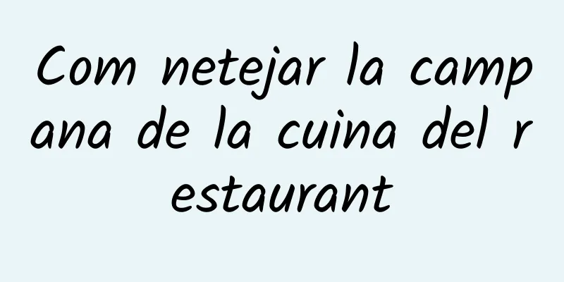 Com netejar la campana de la cuina del restaurant