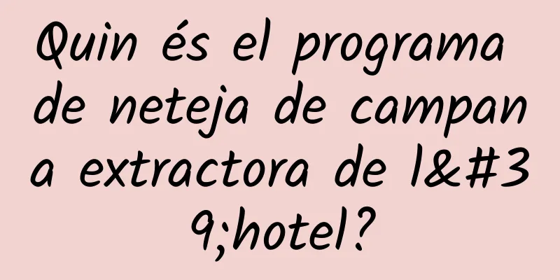 Quin és el programa de neteja de campana extractora de l'hotel?