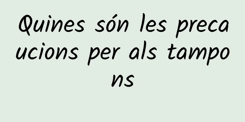 Quines són les precaucions per als tampons