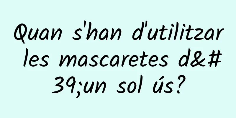 Quan s'han d'utilitzar les mascaretes d'un sol ús?