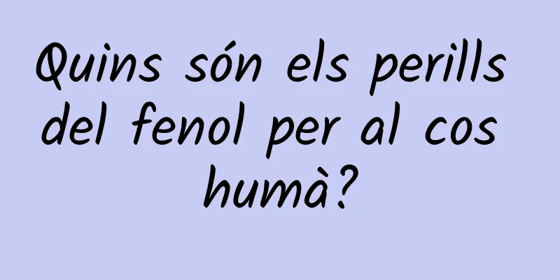 Quins són els perills del fenol per al cos humà?