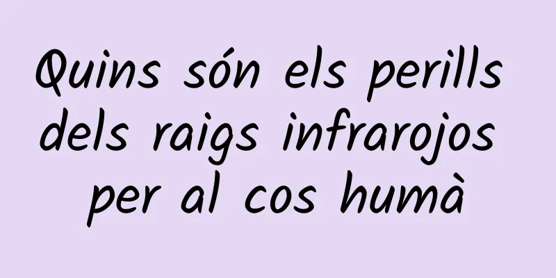 Quins són els perills dels raigs infrarojos per al cos humà
