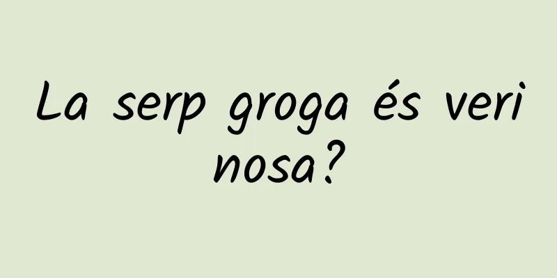 La serp groga és verinosa?