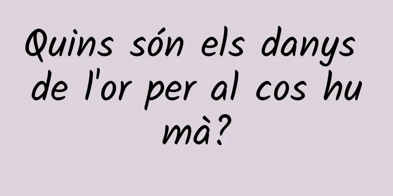 Quins són els danys de l'or per al cos humà?
