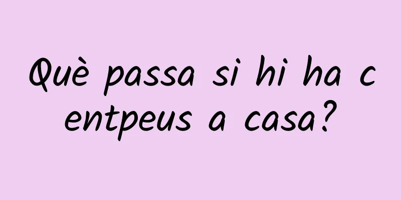 Què passa si hi ha centpeus a casa?