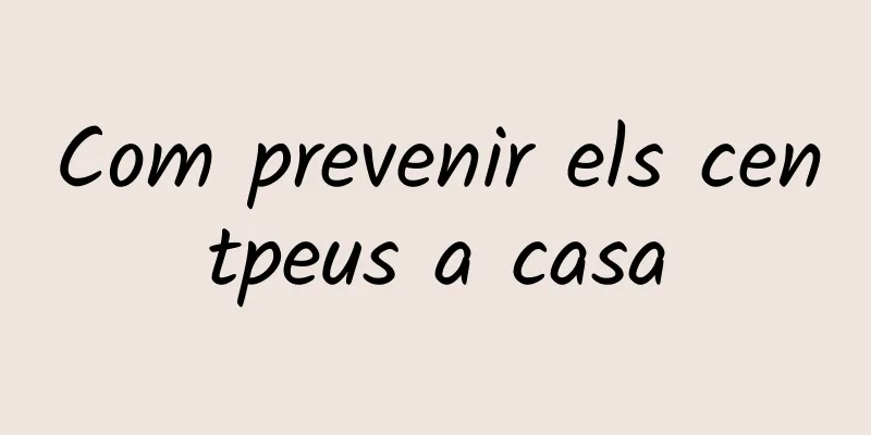 Com prevenir els centpeus a casa