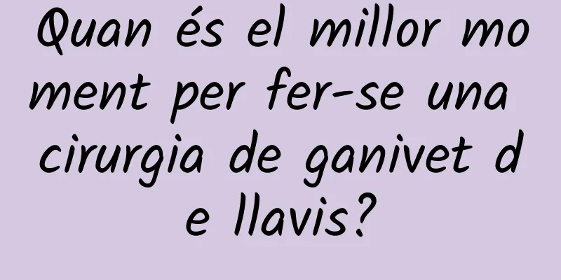 Quan és el millor moment per fer-se una cirurgia de ganivet de llavis?