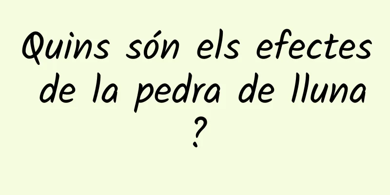 Quins són els efectes de la pedra de lluna?