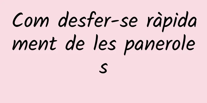 Com desfer-se ràpidament de les paneroles