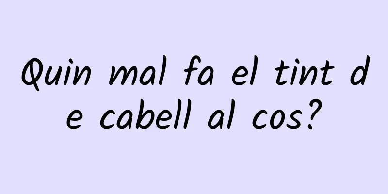 Quin mal fa el tint de cabell al cos?