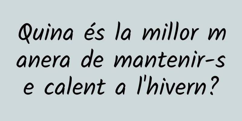 Quina és la millor manera de mantenir-se calent a l'hivern?