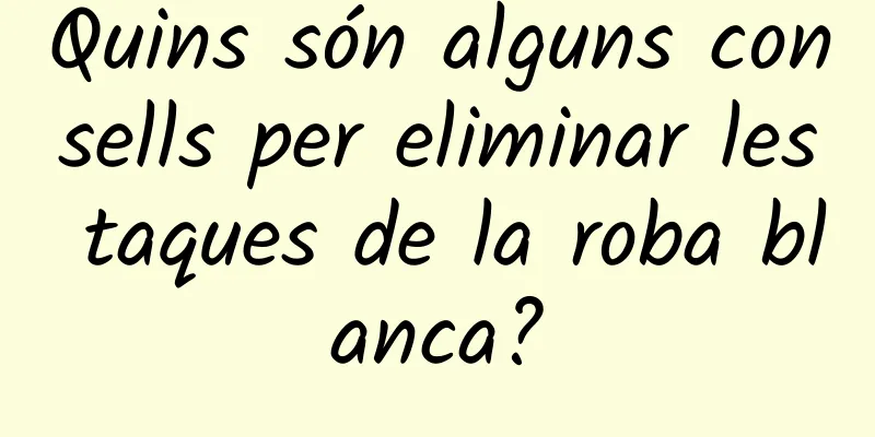 Quins són alguns consells per eliminar les taques de la roba blanca?