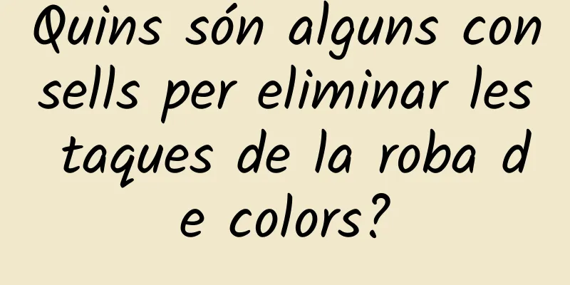 Quins són alguns consells per eliminar les taques de la roba de colors?