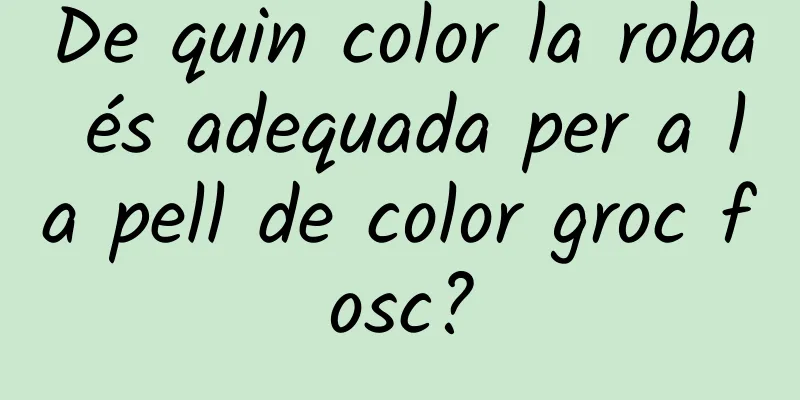 De quin color la roba és adequada per a la pell de color groc fosc?