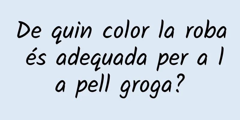 De quin color la roba és adequada per a la pell groga?