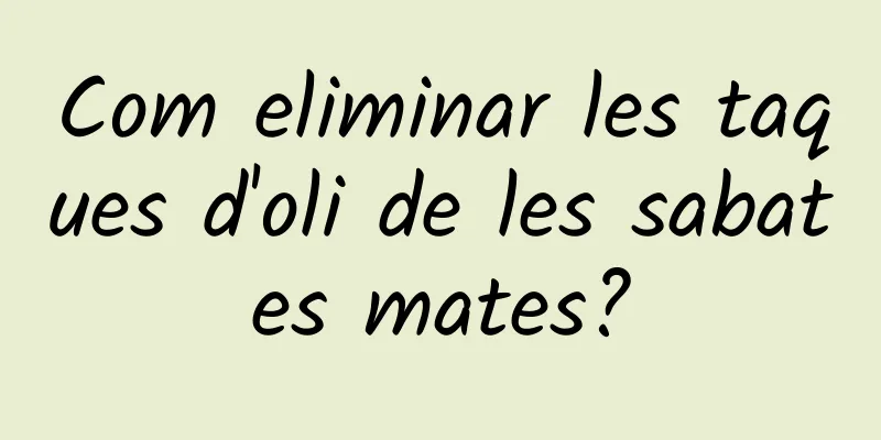Com eliminar les taques d'oli de les sabates mates?