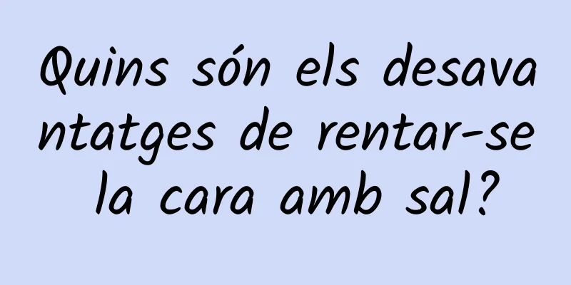 Quins són els desavantatges de rentar-se la cara amb sal?