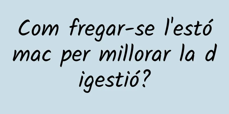 Com fregar-se l'estómac per millorar la digestió?