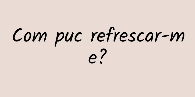 Com puc refrescar-me?