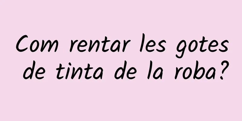 Com rentar les gotes de tinta de la roba?