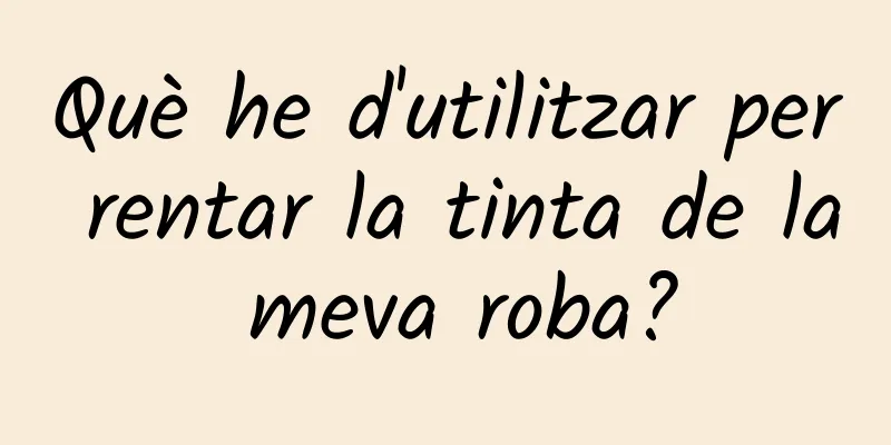 Què he d'utilitzar per rentar la tinta de la meva roba?