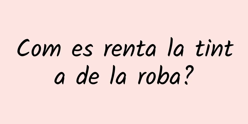 Com es renta la tinta de la roba?