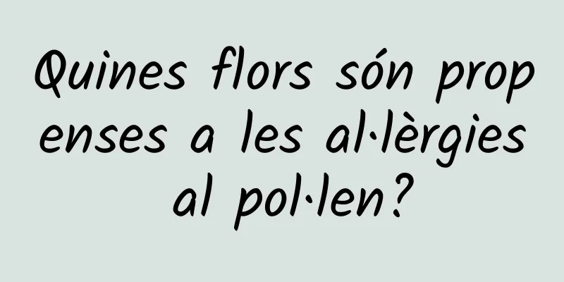 Quines flors són propenses a les al·lèrgies al pol·len?