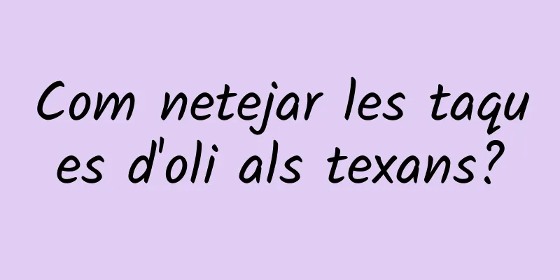 Com netejar les taques d'oli als texans?