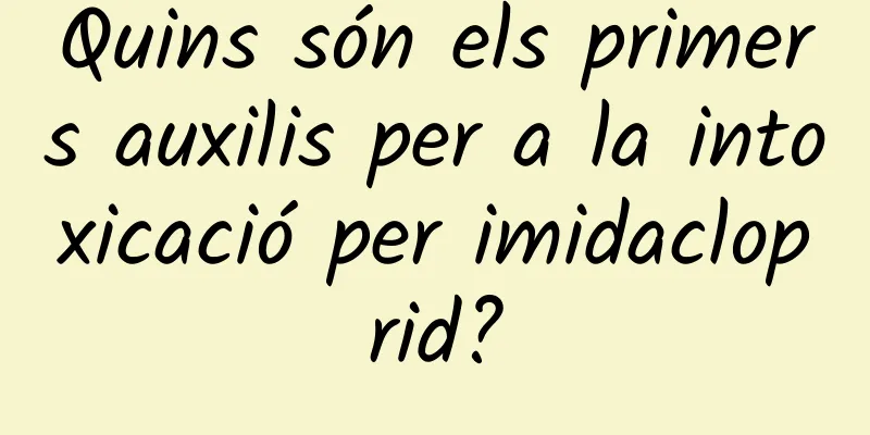 Quins són els primers auxilis per a la intoxicació per imidacloprid?