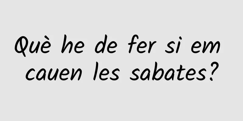 Què he de fer si em cauen les sabates?