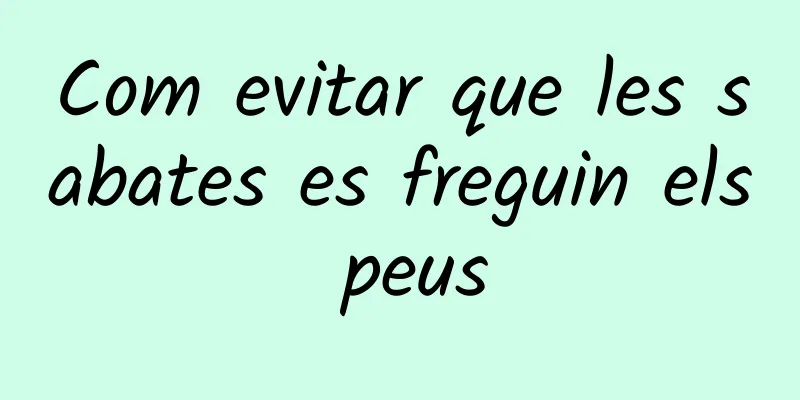 Com evitar que les sabates es freguin els peus