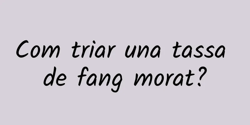 Com triar una tassa de fang morat?