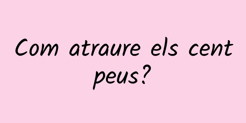 Com atraure els centpeus?