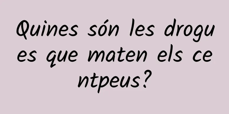 Quines són les drogues que maten els centpeus?