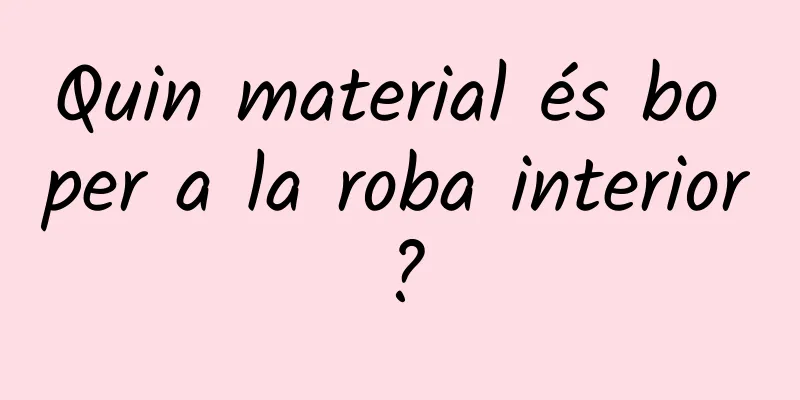 Quin material és bo per a la roba interior?