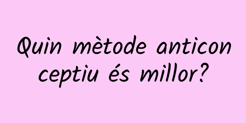 Quin mètode anticonceptiu és millor?