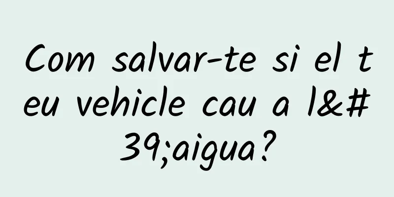 Com salvar-te si el teu vehicle cau a l'aigua?