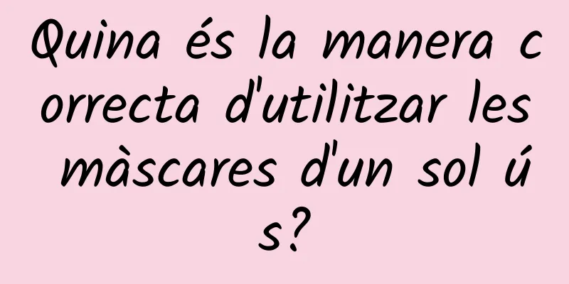 Quina és la manera correcta d'utilitzar les màscares d'un sol ús?