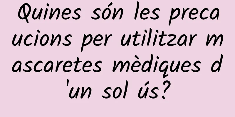 Quines són les precaucions per utilitzar mascaretes mèdiques d'un sol ús?