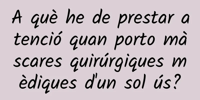 A què he de prestar atenció quan porto màscares quirúrgiques mèdiques d'un sol ús?