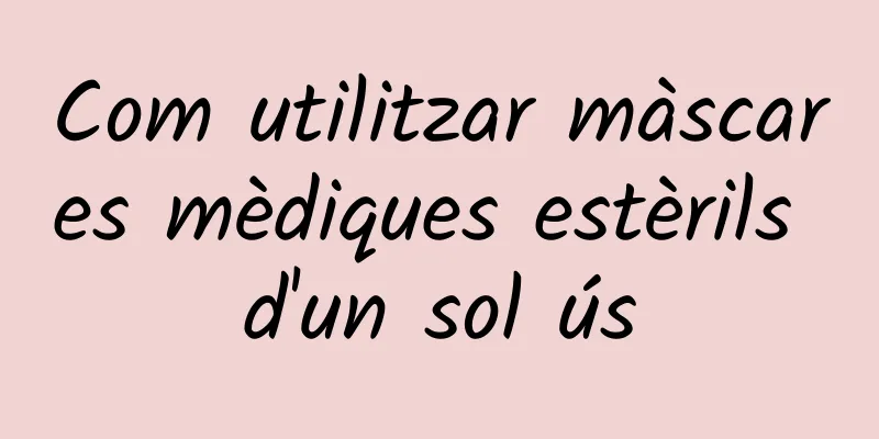 Com utilitzar màscares mèdiques estèrils d'un sol ús