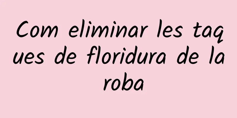 Com eliminar les taques de floridura de la roba