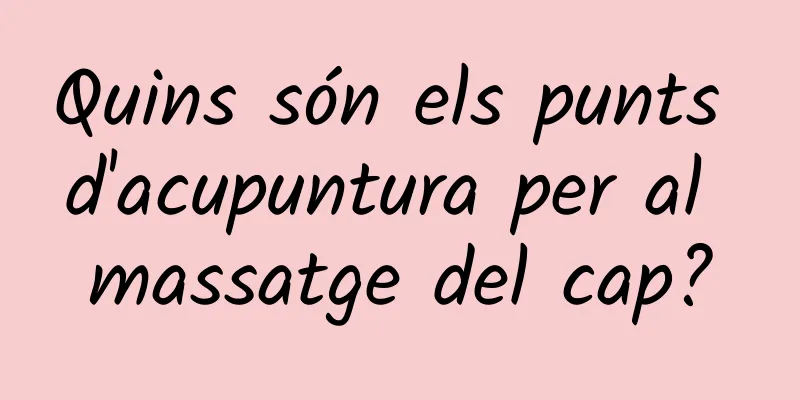 Quins són els punts d'acupuntura per al massatge del cap?